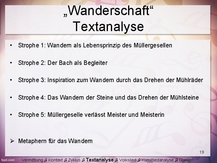 „Wanderschaft“ Textanalyse • Strophe 1: Wandern als Lebensprinzip des Müllergesellen • Strophe 2: Der
