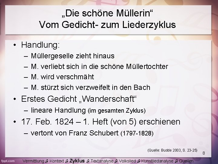 „Die schöne Müllerin“ Vom Gedicht- zum Liederzyklus • Handlung: – – Müllergeselle zieht hinaus