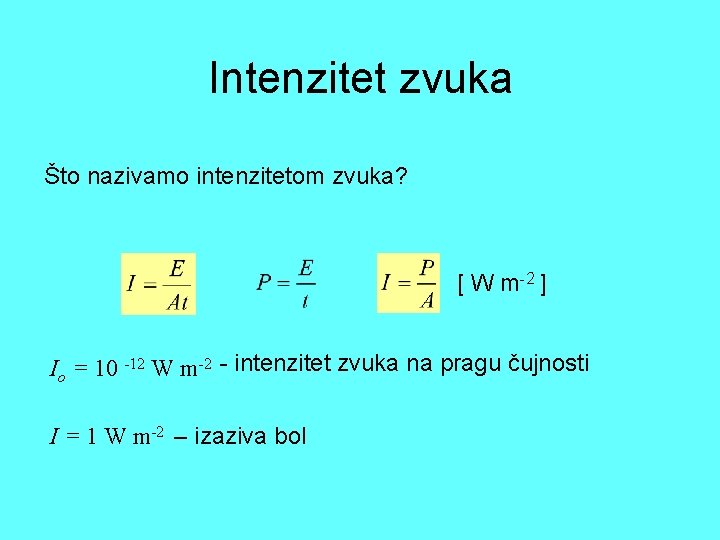 Intenzitet zvuka Što nazivamo intenzitetom zvuka? [ W m-2 ] Io = 10 -12