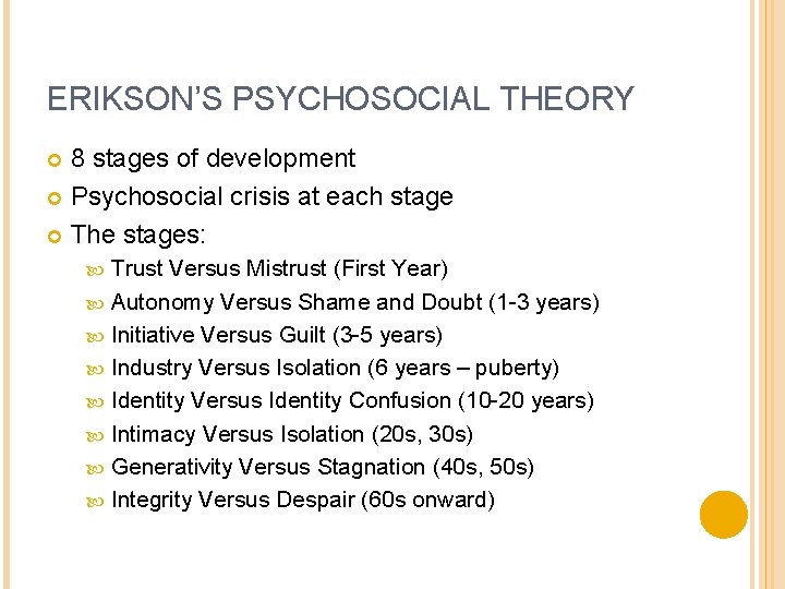 ERIKSON’S PSYCHOSOCIAL THEORY 8 stages of development Psychosocial crisis at each stage The stages: