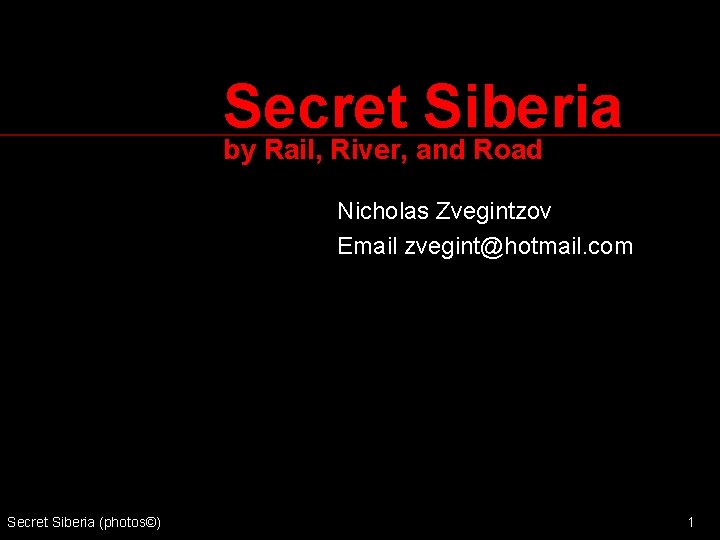 Secret Siberia by Rail, River, and Road Nicholas Zvegintzov Email zvegint@hotmail. com Secret Siberia