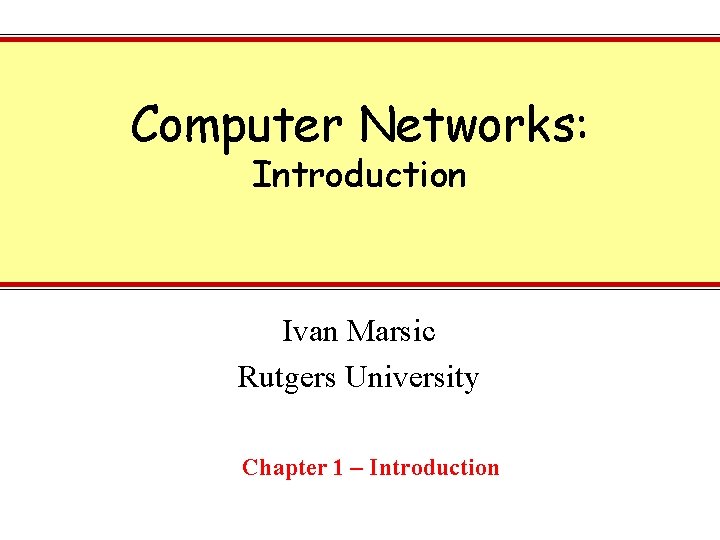Computer Networks: Introduction Ivan Marsic Rutgers University Chapter 1 – Introduction 