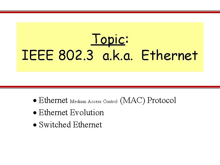 Topic: IEEE 802. 3 a. k. a. Ethernet Medium Access Control (MAC) Protocol Ethernet