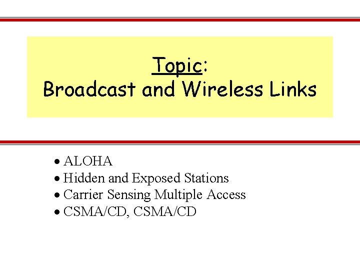 Topic: Broadcast and Wireless Links ALOHA Hidden and Exposed Stations Carrier Sensing Multiple Access