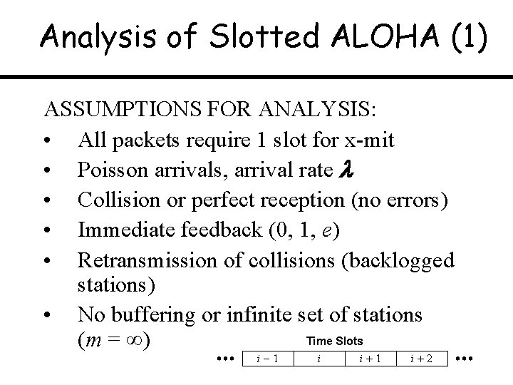 Analysis of Slotted ALOHA (1) ASSUMPTIONS FOR ANALYSIS: • All packets require 1 slot