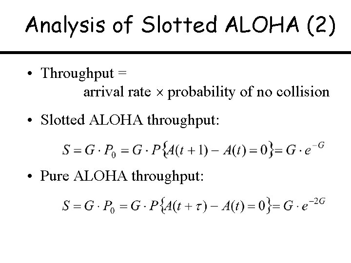 Analysis of Slotted ALOHA (2) • Throughput = arrival rate probability of no collision
