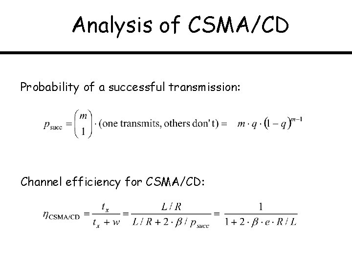 Analysis of CSMA/CD Probability of a successful transmission: Channel efficiency for CSMA/CD: 