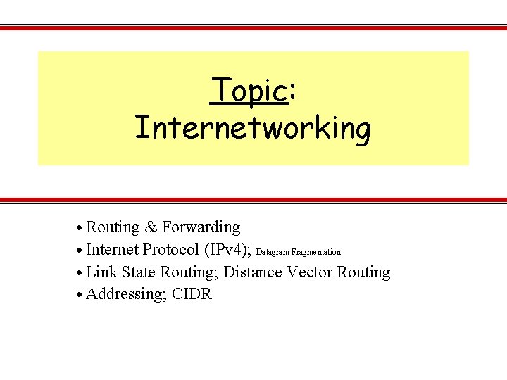 Topic: Internetworking Routing & Forwarding Internet Protocol (IPv 4); Datagram Fragmentation Link State Routing;