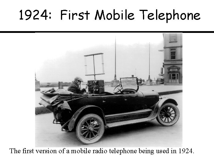 1924: First Mobile Telephone The first version of a mobile radio telephone being used