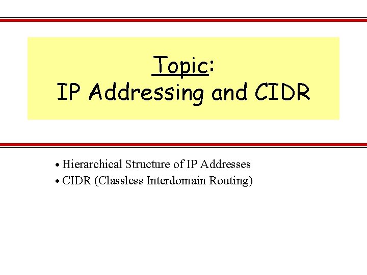 Topic: IP Addressing and CIDR Hierarchical Structure of IP Addresses CIDR (Classless Interdomain Routing)
