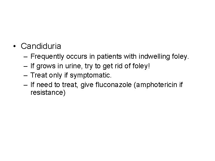  • Candiduria – – Frequently occurs in patients with indwelling foley. If grows