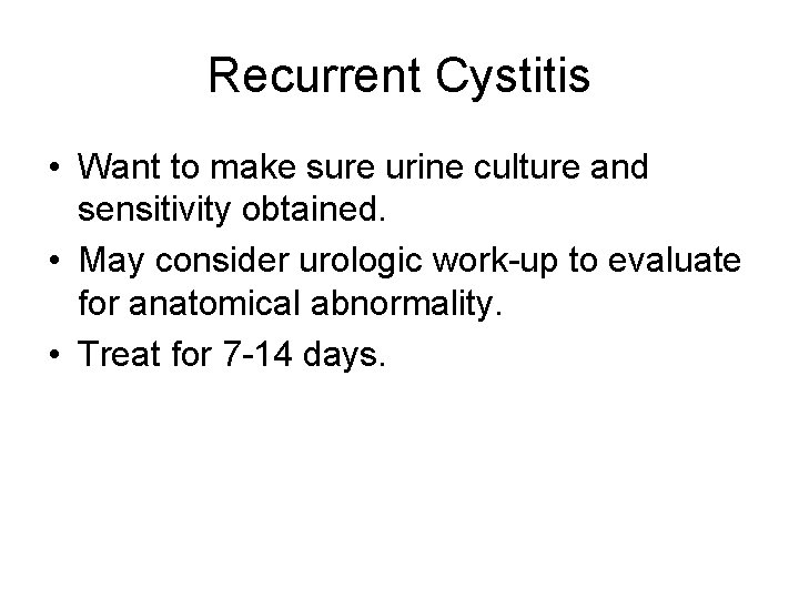 Recurrent Cystitis • Want to make sure urine culture and sensitivity obtained. • May