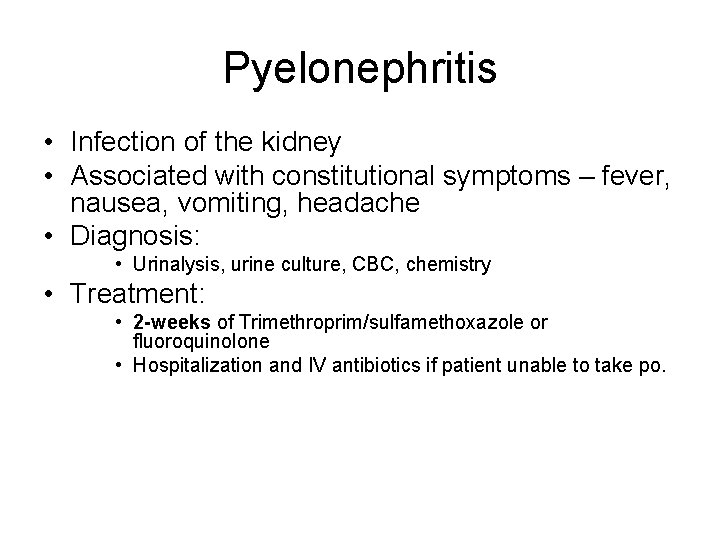 Pyelonephritis • Infection of the kidney • Associated with constitutional symptoms – fever, nausea,