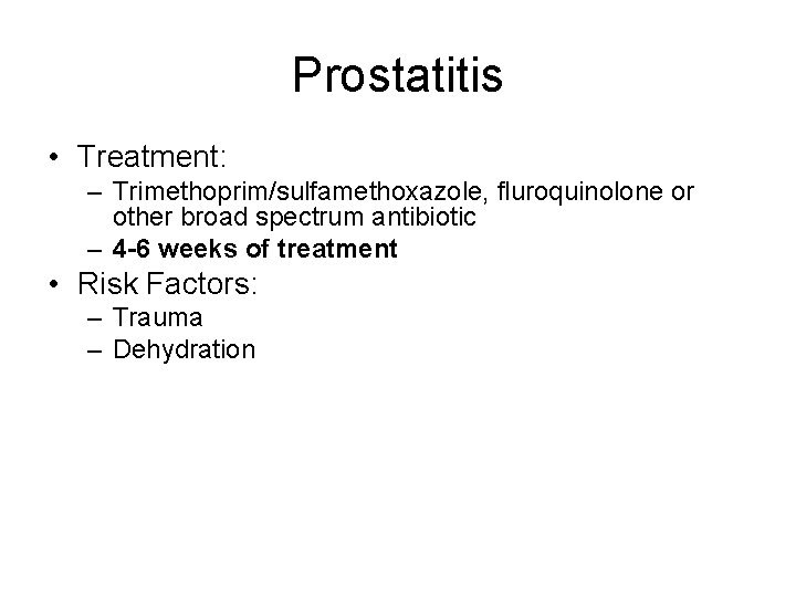 Prostatitis • Treatment: – Trimethoprim/sulfamethoxazole, fluroquinolone or other broad spectrum antibiotic – 4 -6 Prostatitis • Treatment: – Trimethoprim/sulfamethoxazole, fluroquinolone or other broad spectrum antibiotic – 4 -6
