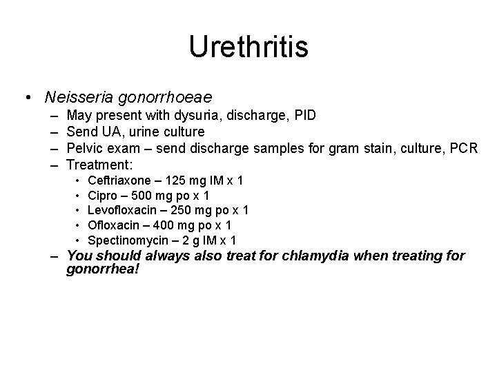 Urethritis • Neisseria gonorrhoeae – – May present with dysuria, discharge, PID Send UA,