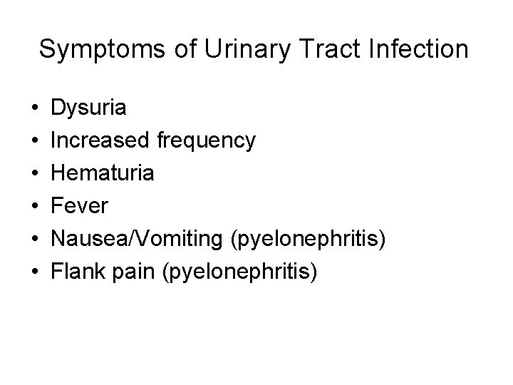 Symptoms of Urinary Tract Infection • • • Dysuria Increased frequency Hematuria Fever Nausea/Vomiting