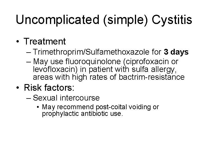 Uncomplicated (simple) Cystitis • Treatment – Trimethroprim/Sulfamethoxazole for 3 days – May use fluoroquinolone