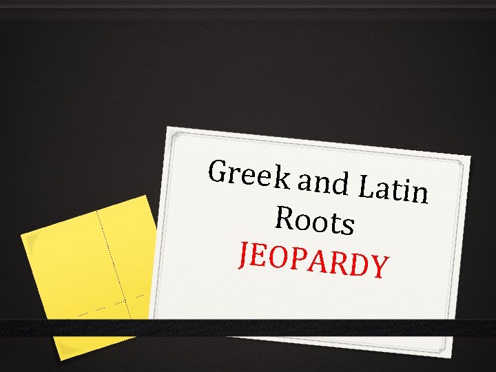 Greek and L atin Roots JEOPARDY 