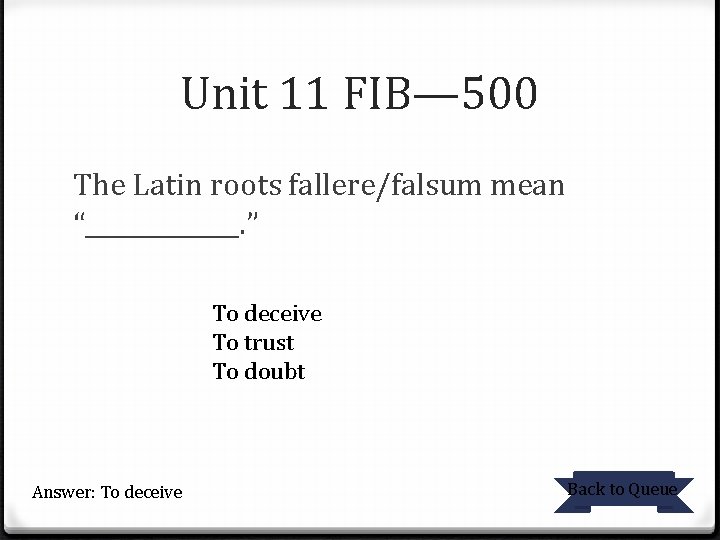 Unit 11 FIB— 500 The Latin roots fallere/falsum mean “_______. ” To deceive To