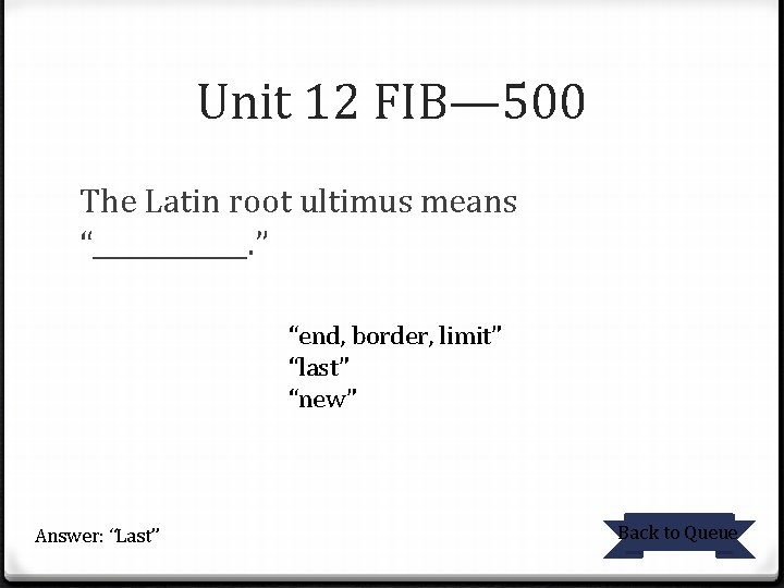 Unit 12 FIB— 500 The Latin root ultimus means “______. ” “end, border, limit”