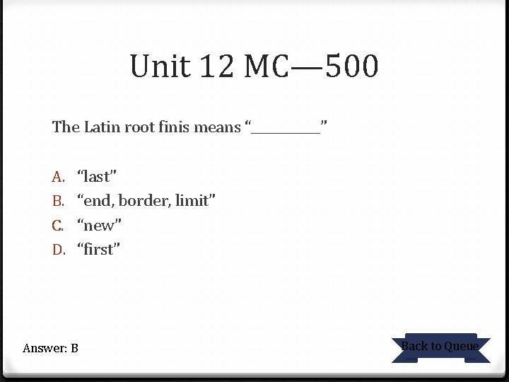 Unit 12 MC— 500 The Latin root finis means “______” A. B. C. D.