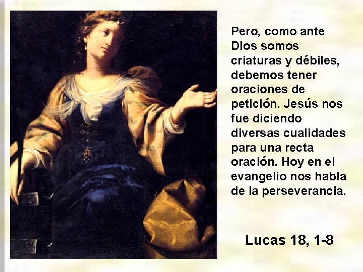 Pero, como ante Dios somos criaturas y débiles, debemos tener oraciones de petición. Jesús