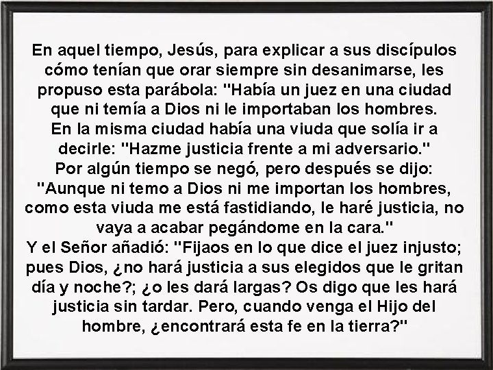 En aquel tiempo, Jesús, para explicar a sus discípulos cómo tenían que orar siempre
