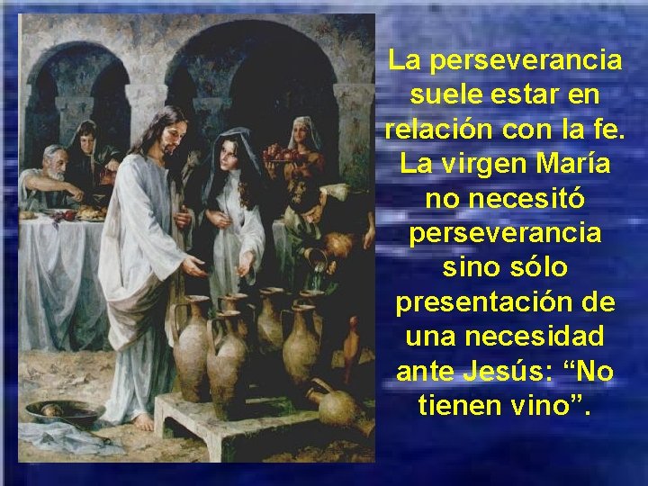 La perseverancia suele estar en relación con la fe. La virgen María no necesitó