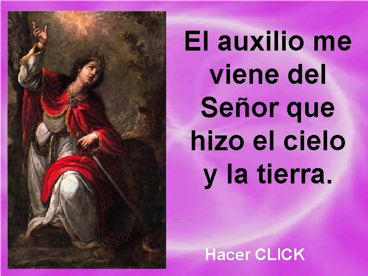 El auxilio me viene del Señor que hizo el cielo y la tierra. Hacer