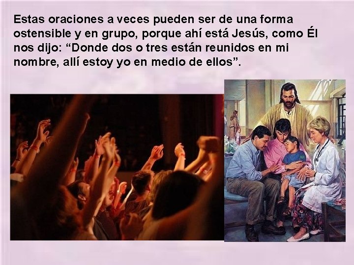 Estas oraciones a veces pueden ser de una forma ostensible y en grupo, porque