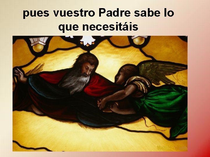 pues vuestro Padre sabe lo que necesitáis 