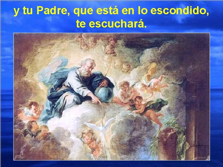 y tu Padre, que está en lo escondido, te escuchará. 