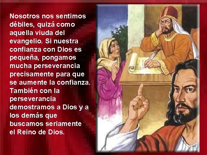 Nosotros nos sentimos débiles, quizá como aquella viuda del evangelio. Si nuestra confianza con