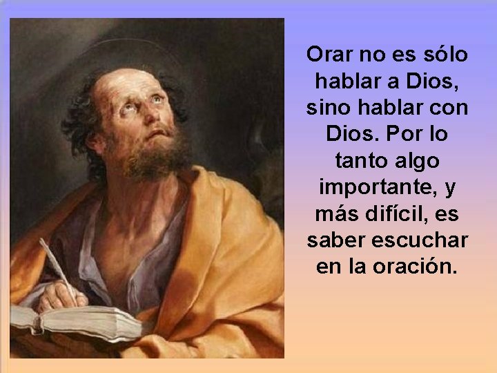 Orar no es sólo hablar a Dios, sino hablar con Dios. Por lo tanto