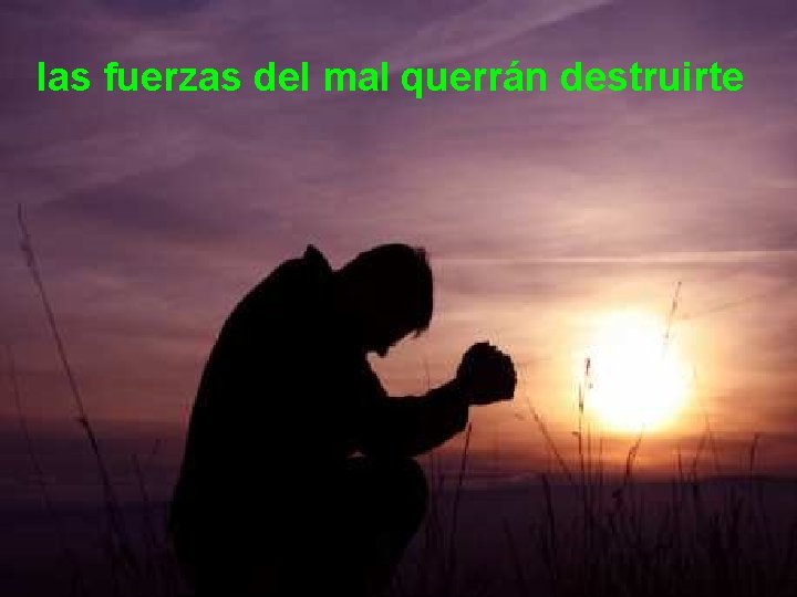 las fuerzas del mal querrán destruirte 