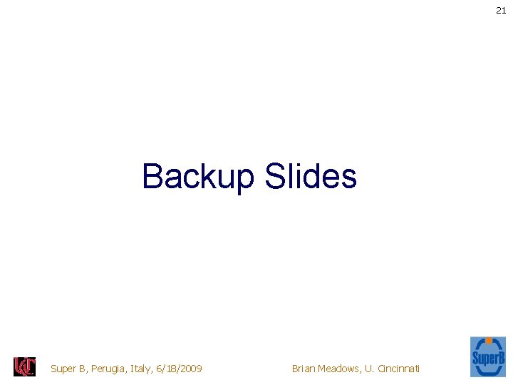 21 Backup Slides Super B, Perugia, Italy, 6/18/2009 Brian Meadows, U. Cincinnati 