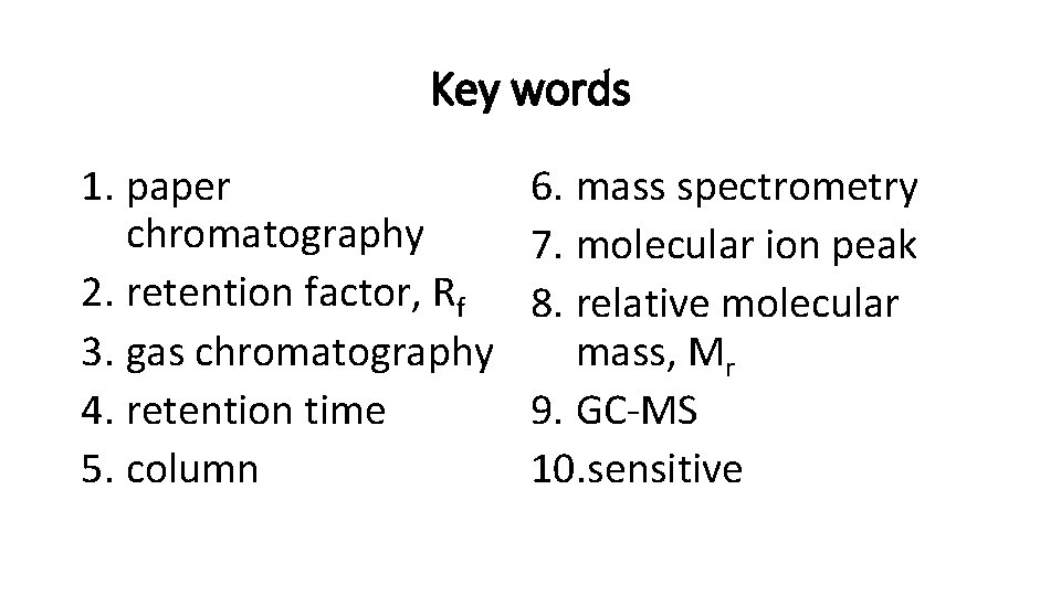 Key words 1. paper chromatography 2. retention factor, Rf 3. gas chromatography 4. retention