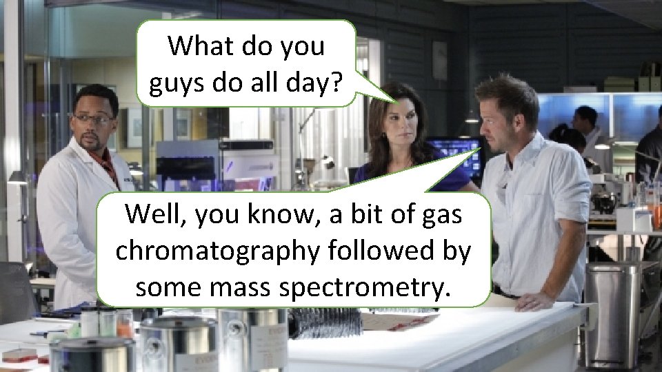 Whatdodoinyou What do they CSI? guys do all day? Well, you know, a bit