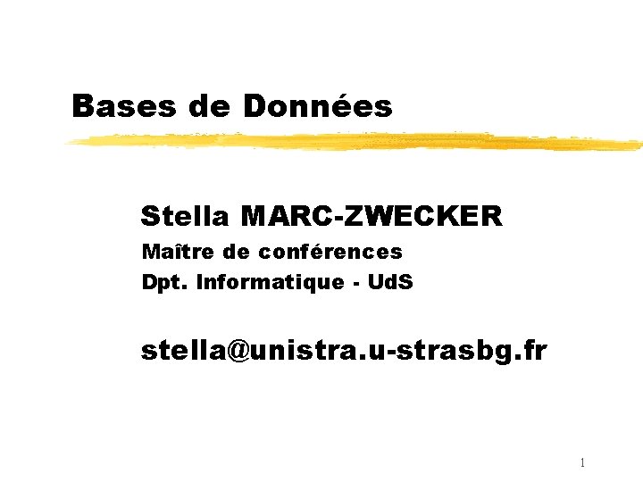 Bases de Données Stella MARC-ZWECKER Maître de conférences Dpt. Informatique - Ud. S stella@unistra.
