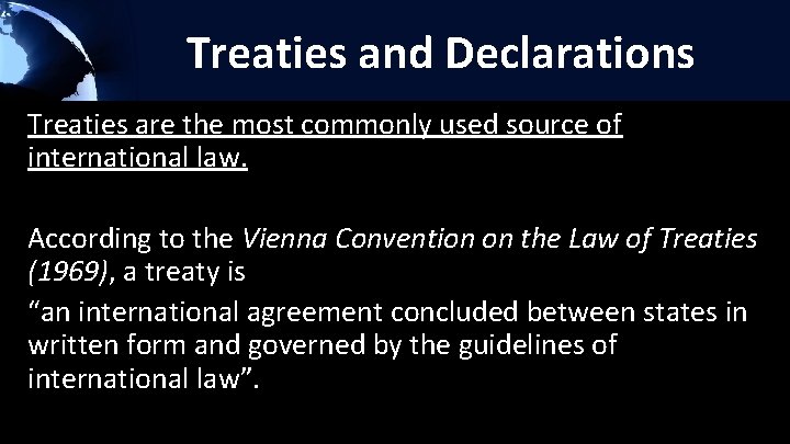 Treaties and Declarations Treaties are the most commonly used source of international law. According