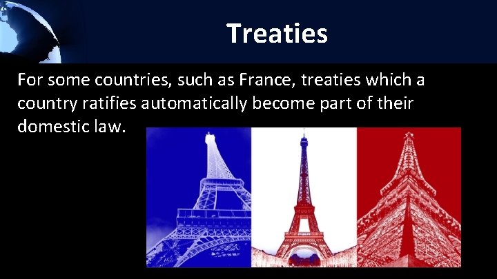 Treaties For some countries, such as France, treaties which a country ratifies automatically become