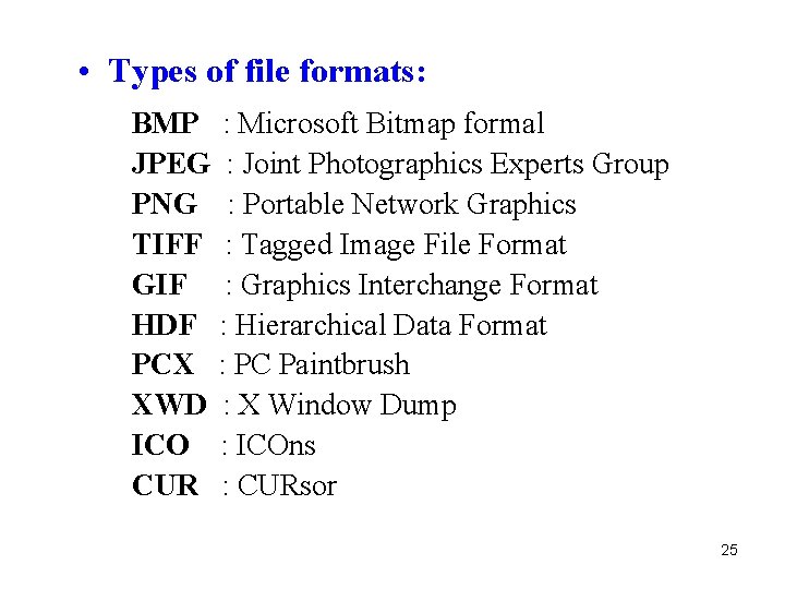  • Types of file formats: BMP : Microsoft Bitmap formal JPEG : Joint