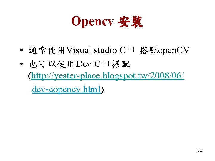 Opencv 安裝 • 通常使用Visual studio C++ 搭配open. CV • 也可以使用Dev C++搭配 (http: //yester-place. blogspot.