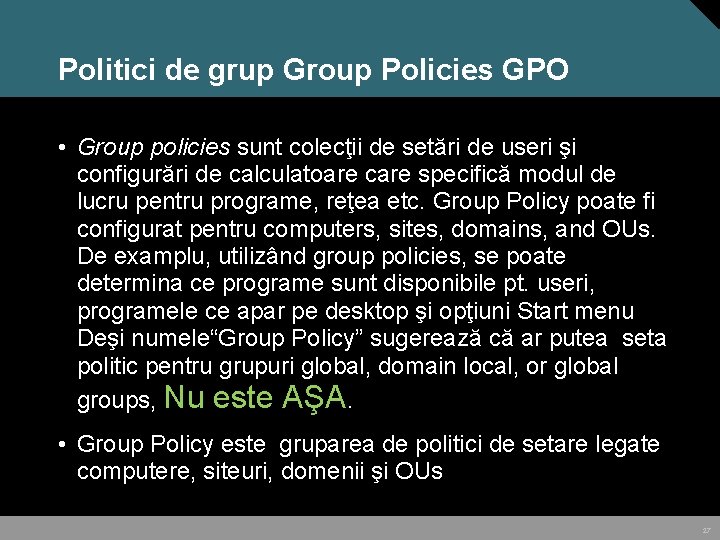 Politici de grup Group Policies GPO • Group policies sunt colecţii de setări de