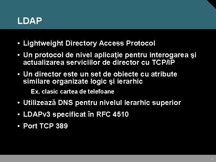 LDAP • Lightweight Directory Access Protocol • Un protocol de nivel aplicaţie pentru interogarea