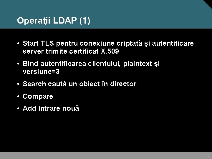 Operaţii LDAP (1) • Start TLS pentru conexiune criptată şi autentificare server trimite certificat