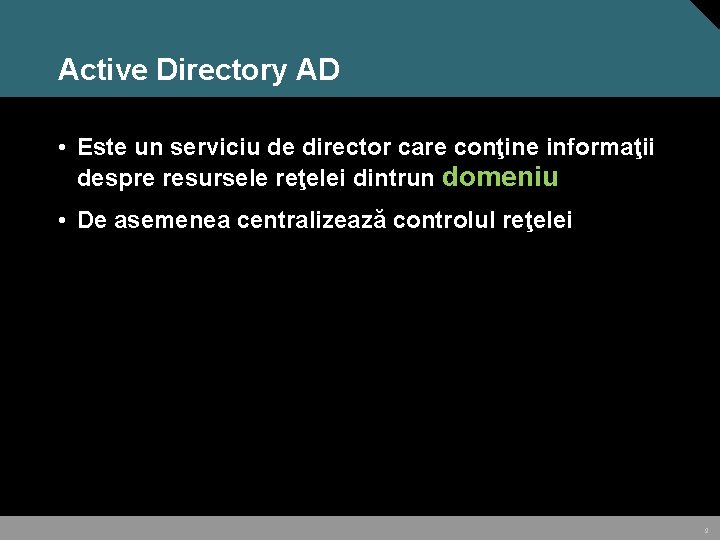 Active Directory AD • Este un serviciu de director care conţine informaţii despre resursele