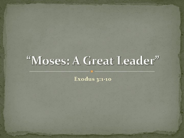 “Moses: A Great Leader” Exodus 3: 1 -10 