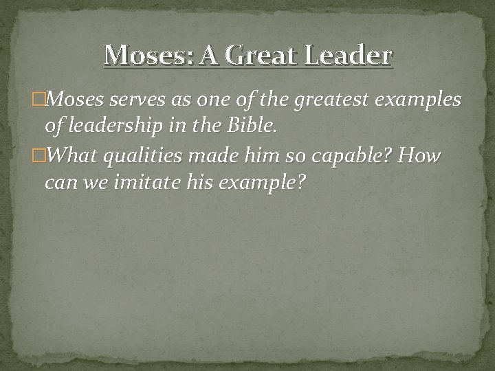 Moses: A Great Leader �Moses serves as one of the greatest examples of leadership