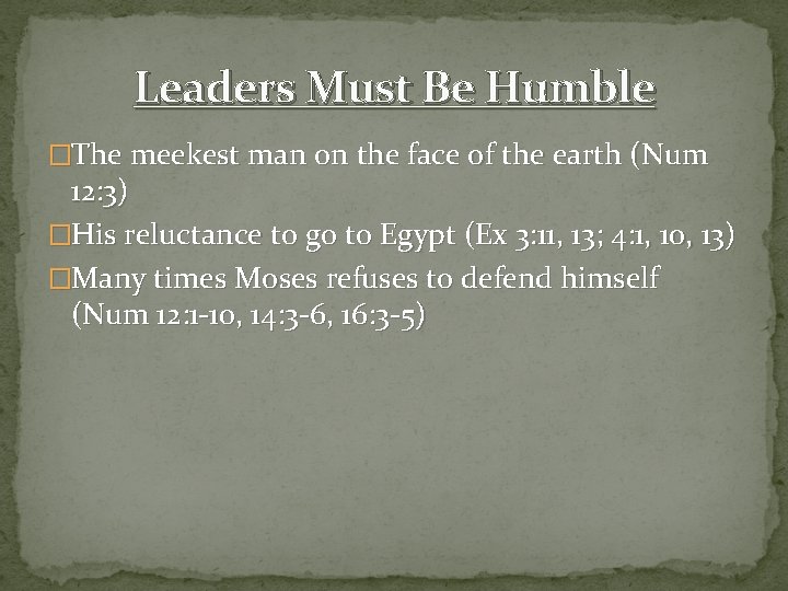 Leaders Must Be Humble �The meekest man on the face of the earth (Num